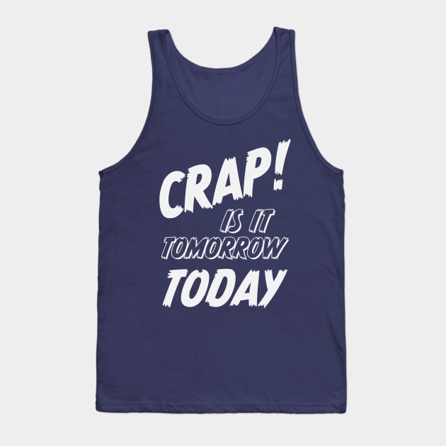 Crap is it tomorrow today or the forgotten appointment Tank Top by MultistorieDog